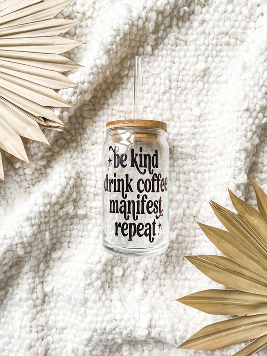 Be Kind, Drink Coffee, Manifest, Repeat Beer Glass Can Cup